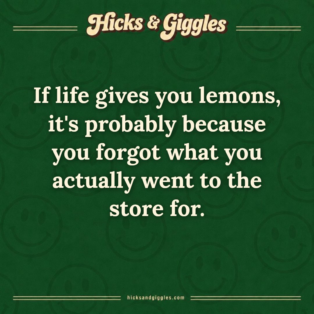 Hicks and Giggles Joke of the Day card: If life gives you lemons, it's probably because you forgot what you actually went to the store for.