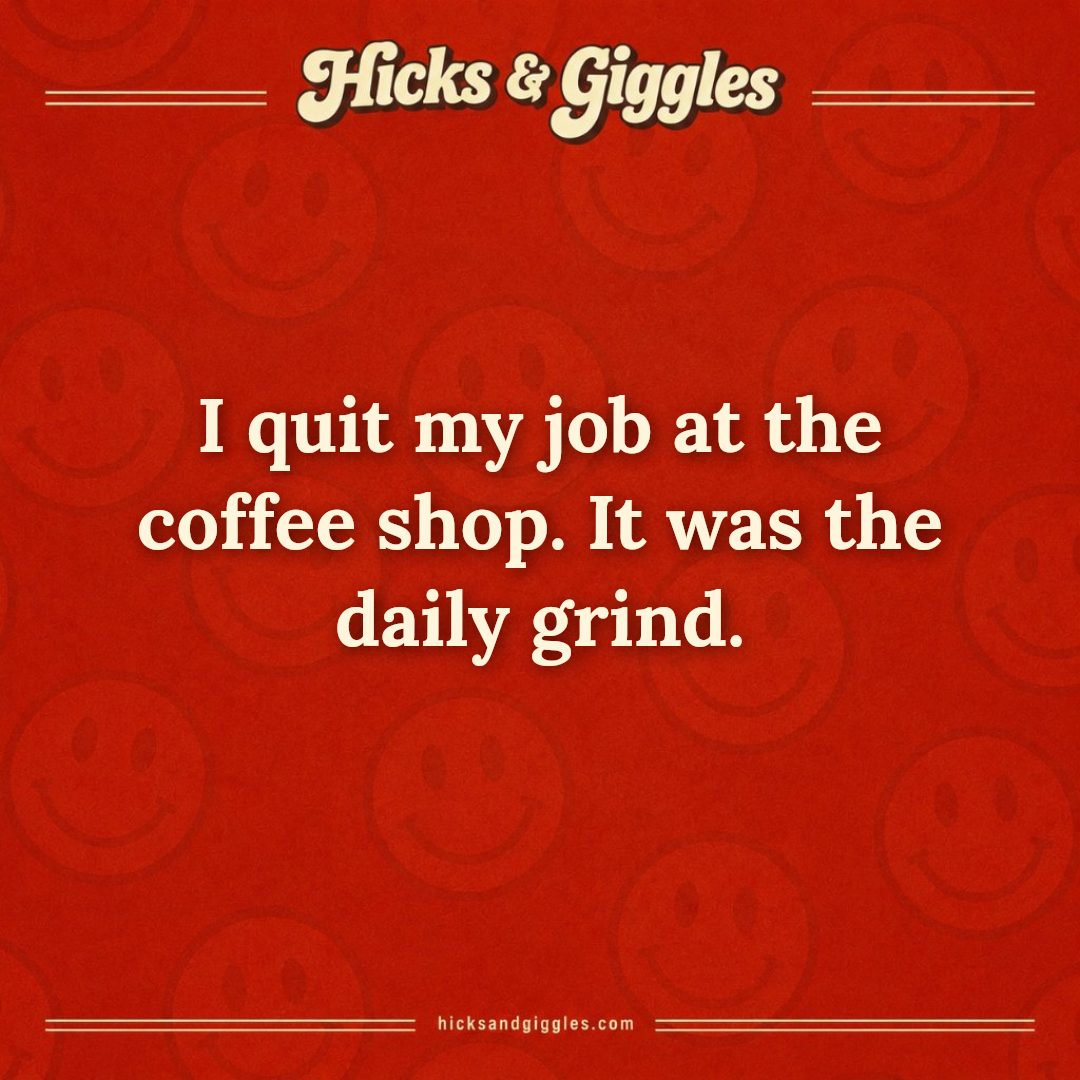 Hicks and Giggles Joke of the Day card: I quit my job at the coffee shop. It was the daily grind.