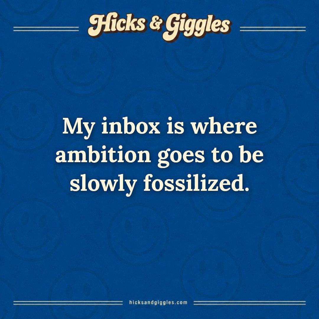 Hicks and Giggles Joke of the Day card: My inbox is where ambition goes to be slowly fossilized.