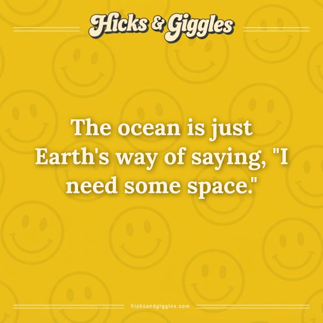 Hicks and Giggles Joke of the Day card: The ocean is just Earth's way of saying, "I need some space."