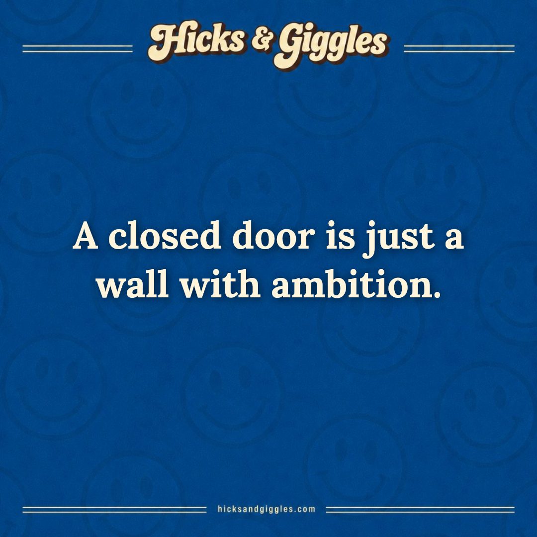 Hicks and Giggles Joke of the Day card: A closed door is just a wall with ambition.