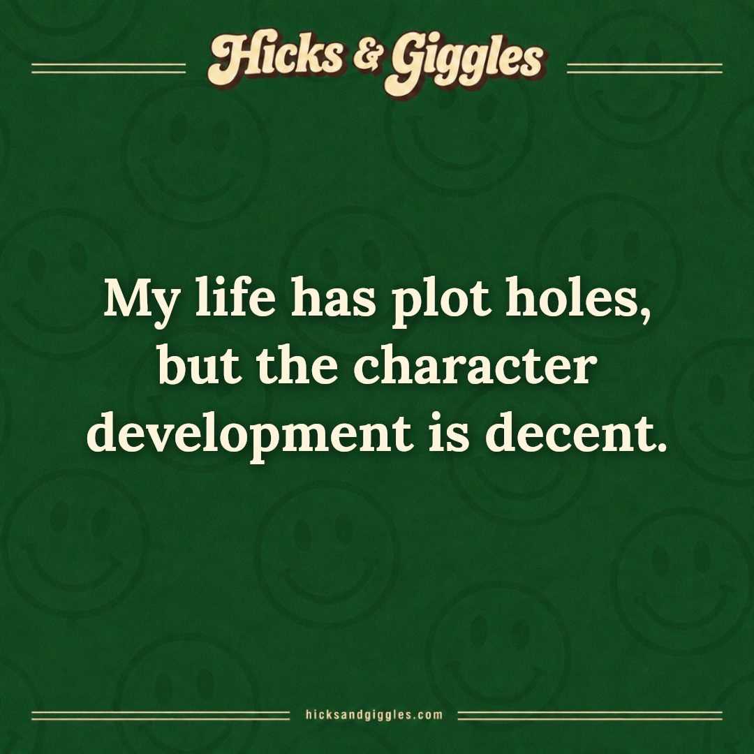 Hicks and Giggles Joke of the Day card: My life has plot holes, but the character development is decent.