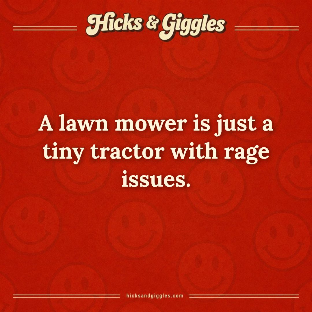 Hicks and Giggles Joke of the Day card: A lawn mower is just a tiny tractor with rage issues.