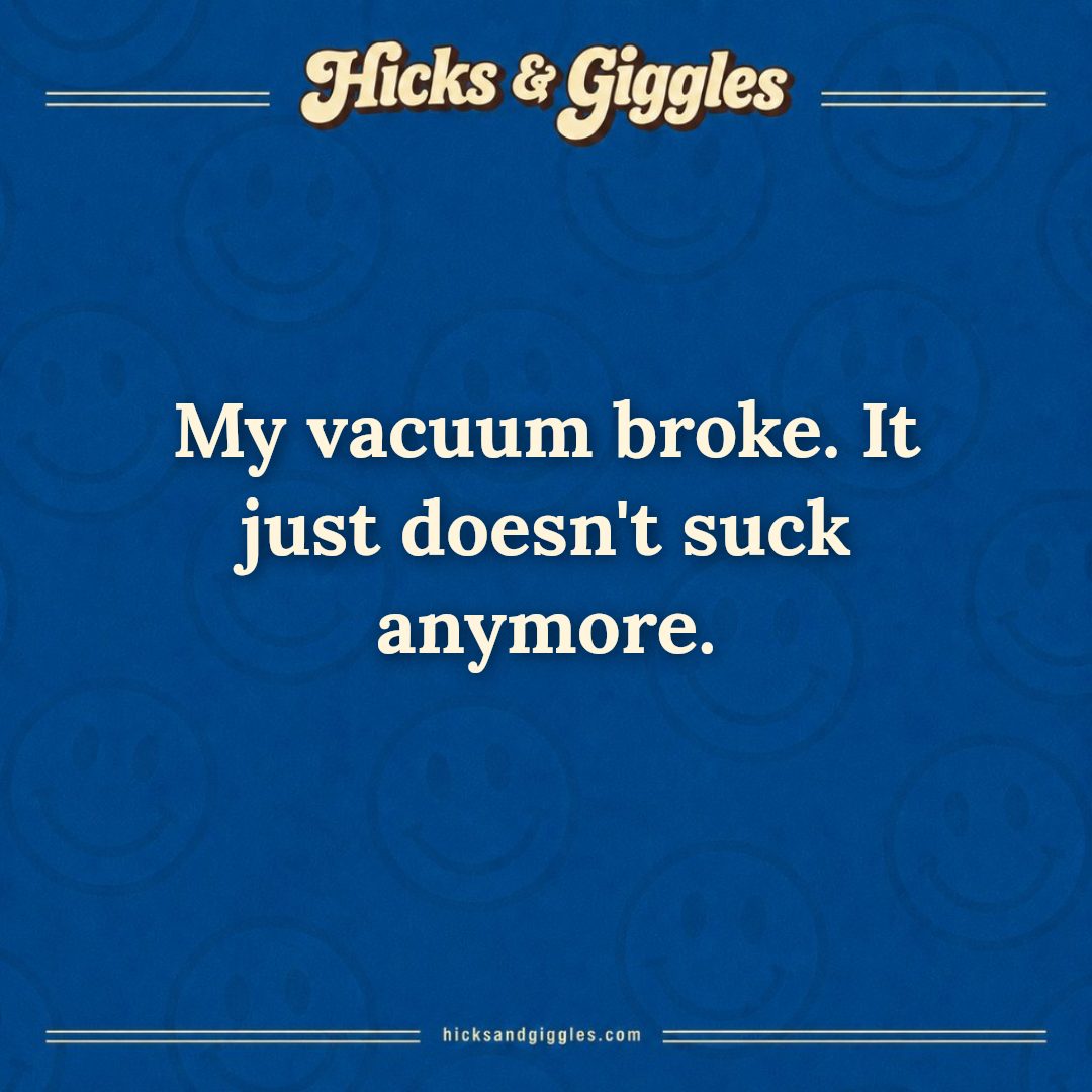 Hicks and Giggles Joke of the Day card: My vacuum broke. It just doesn't suck anymore.
