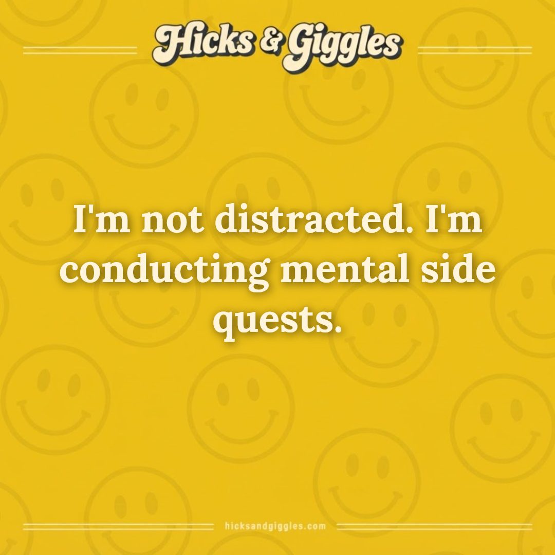 Hicks and Giggles Joke of the Day card: I'm not distracted. I'm conducting mental side quests.