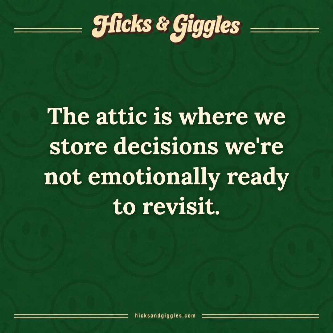 Hicks and Giggles Joke of the Day card: The attic is where we store decisions we're not emotionally ready to revisit.