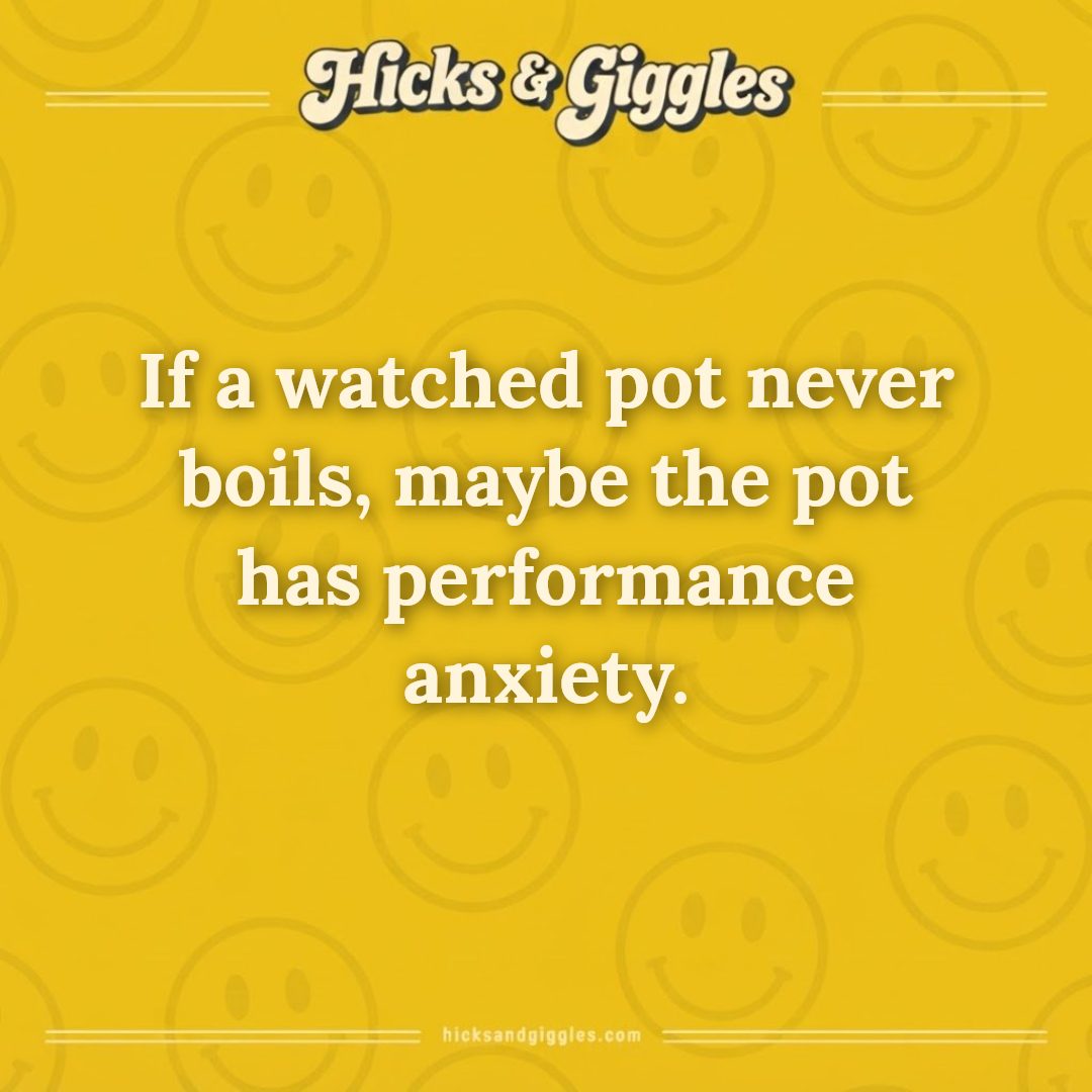 Hicks and Giggles Joke of the Day card: If a watched pot never boils, maybe the pot has performance anxiety.