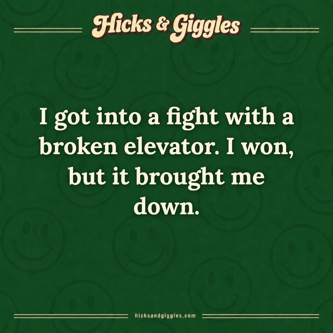 Hicks and Giggles Joke of the Day card: I got into a fight with a broken elevator. I won, but it brought me down.