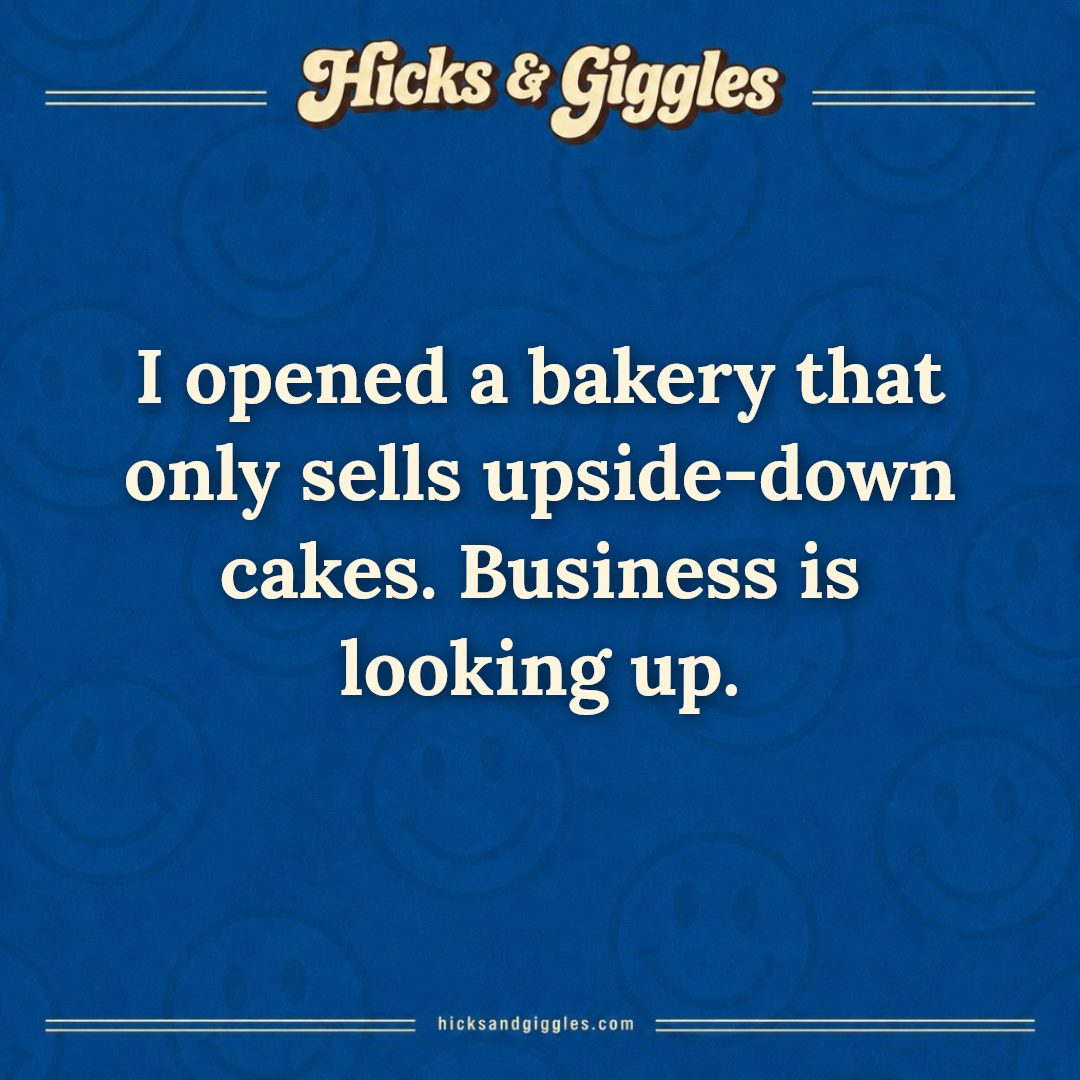 Hicks and Giggles Joke of the Day card: I opened a bakery that only sells upside-down cakes. Business is looking up.