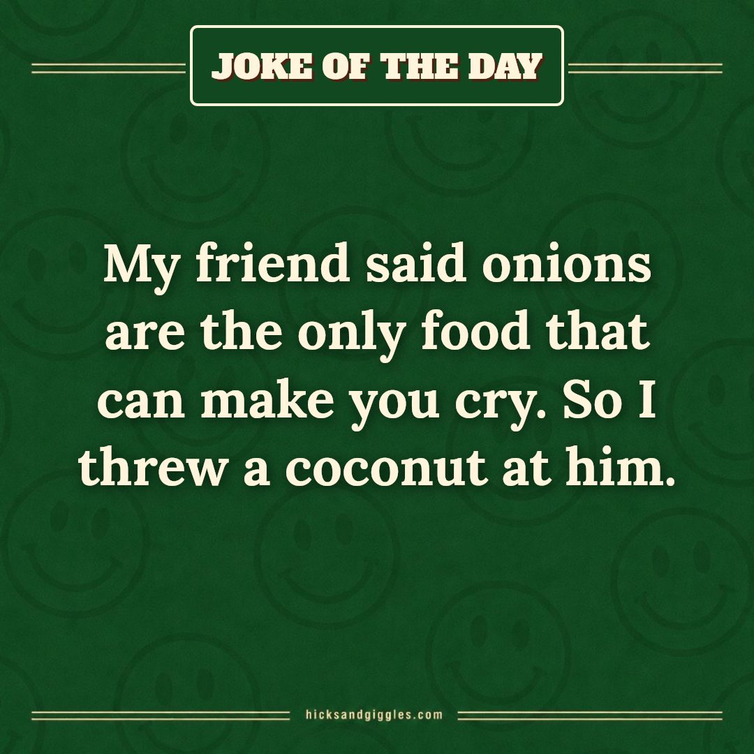 Hicks and Giggles Joke of the Day card: My friend said onions are the only food that can make you cry. So I threw a coconut at him.