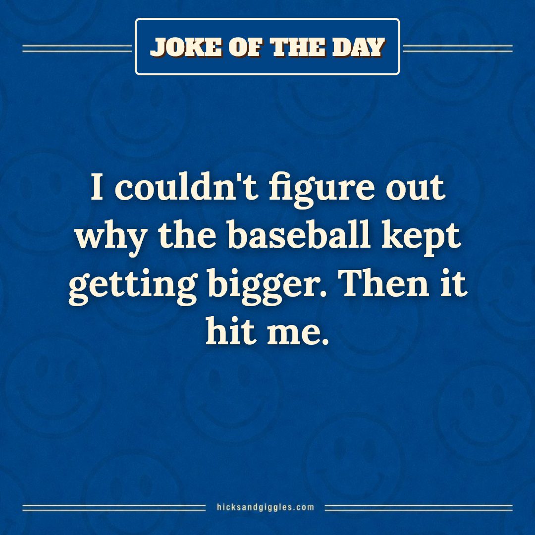 Hicks and Giggles Joke of the Day card: I couldn't figure out why the baseball kept getting bigger. Then it hit me.