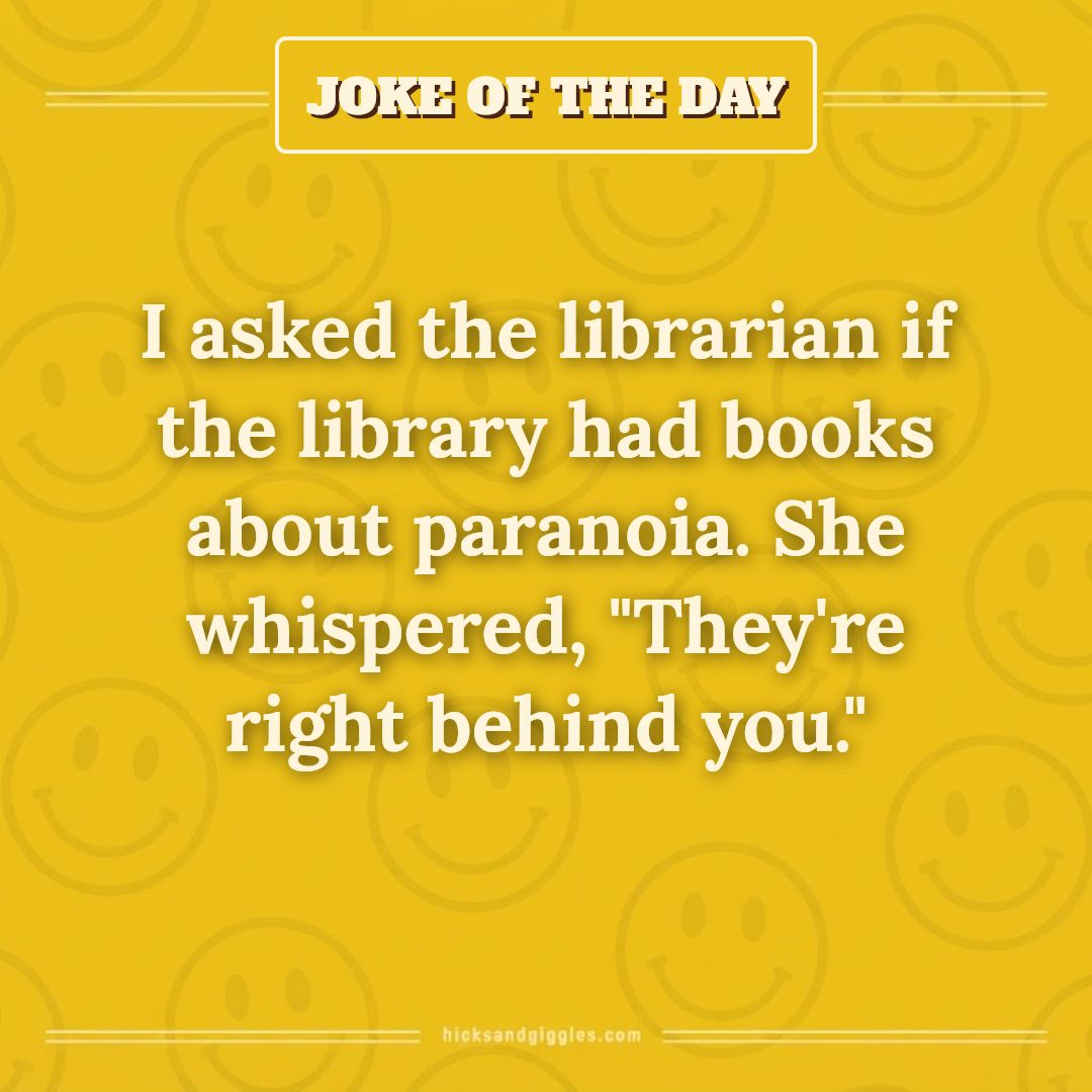 Hicks and Giggles Joke of the Day card: I asked the librarian if the library had books about paranoia. She whispered, "They're right behind you."
