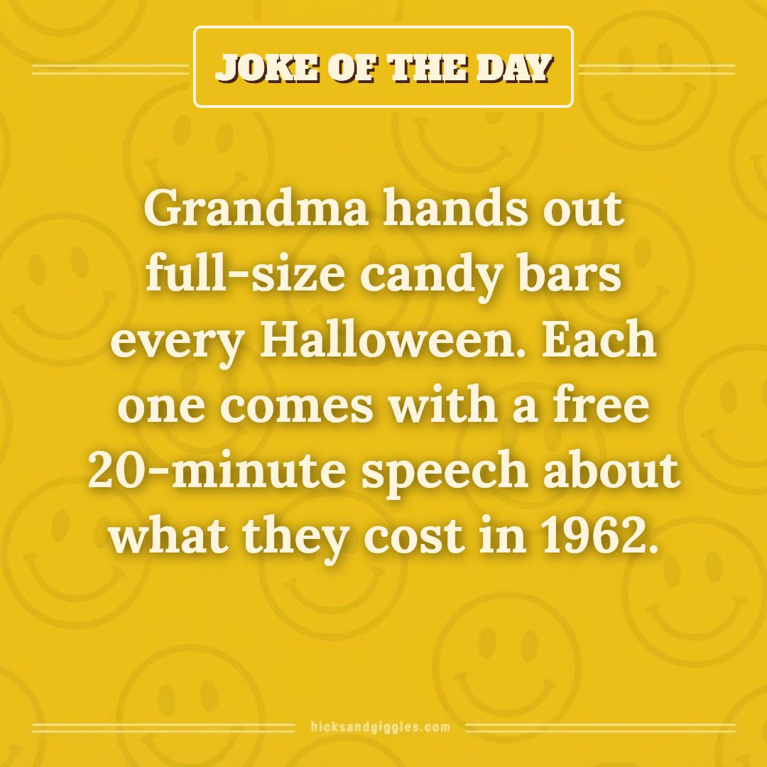 Hicks and Giggles Joke of the Day card: Grandma hands out full-size candy bars every Halloween. Each one comes with a free 20-minute speech about what they cost in 1962.